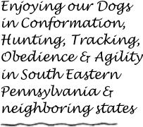 Enjoying our Dogs in Conformation, Hunting, Tracking, Obedience & Agility in South Eastern Pennsylvania & neighboring states
￼